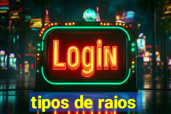 tipos de raios